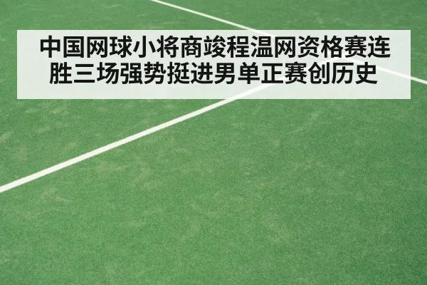 中国网球小将商竣程温网资格赛连胜三场强势挺进男单正赛创历史