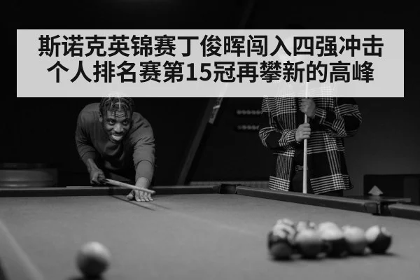 斯诺克英锦赛丁俊晖闯入四强冲击个人排名赛第15冠再攀新的高峰